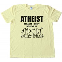 Athiest - Because I Don'T Believe In Adult Fairytails Tee Shirt